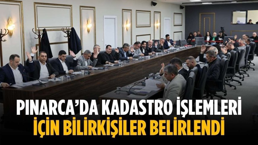 Pınarca’da kadastro işlemleri için bilirkişiler belirlendi