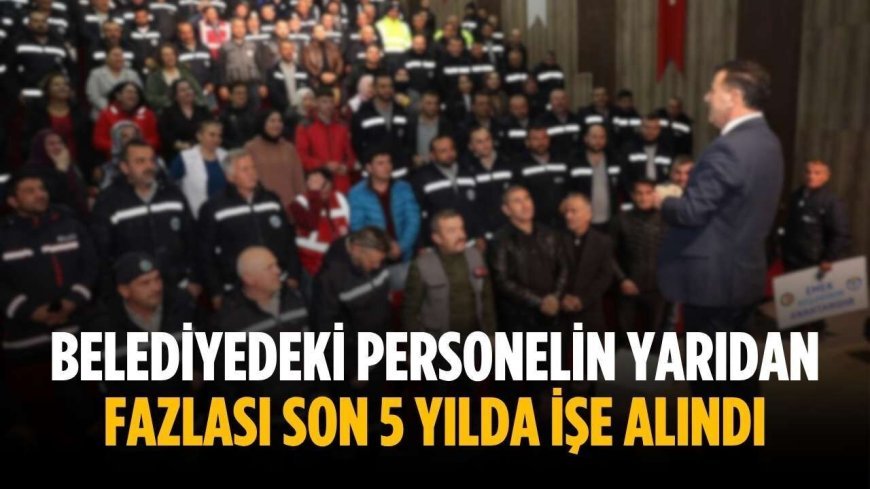 Belediyedeki personelin yarıdan fazlası son 5 yılda işe alındı