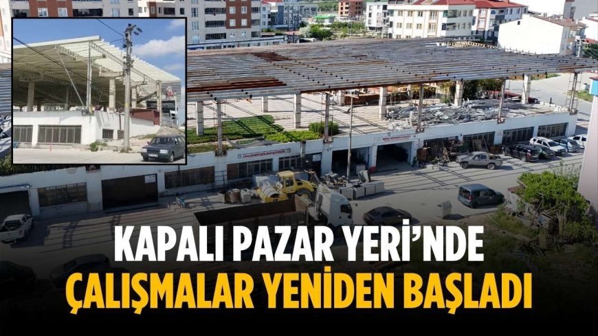 Kapalı Pazar Yeri’nde çalışmalar yeniden başladı