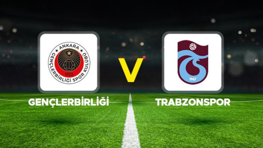 CANLI İZLE || Gençlerbirliği - Trabzonspor maçı ne zaman, saat kaçta, hangi kanalda? Ziraat Türkiye Kupası yarı final Gençlerbirliği Trabzonspor muhtemel 11'ler