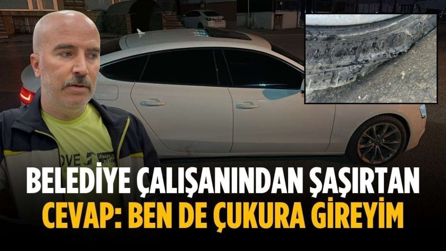 Belediye çalışanından şaşırtan cevap: Ben de çukura gireyim