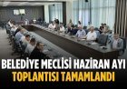 Belediye Meclisi Haziran Ayı Toplantısı tamamlandı