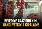 Belediye arazisini kim, hangi yetkiyle kiraladı?