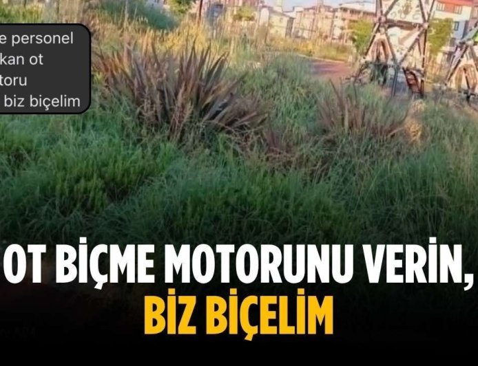 “Ot biçme motorunu verin, biz biçelim”