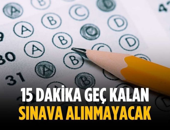 15 dakika geç kalan sınava alınmayacak
