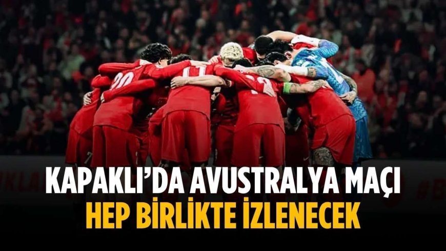 Kapaklı’da Avustralya maçı hep birlikte izlenecek