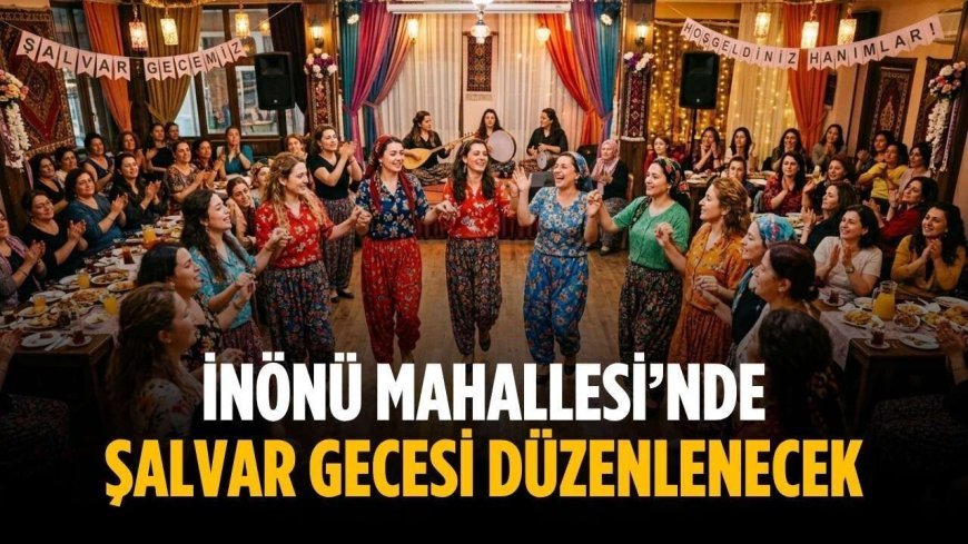 İnönü Mahallesi’nde şalvar gecesi düzenlenecek