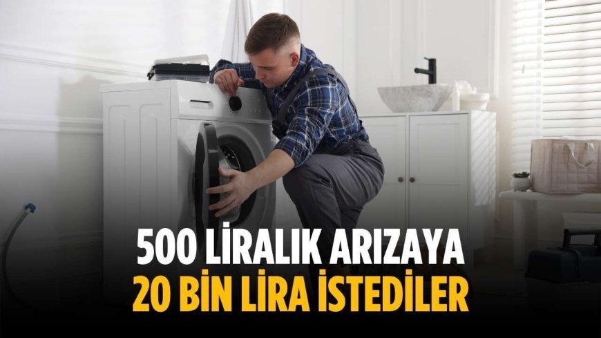 500 liralık arızaya 20 bin lira istediler