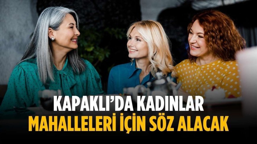 Kapaklı’da kadınlar mahalleleri için söz alacak